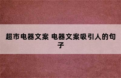 超市电器文案 电器文案吸引人的句子